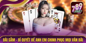 Bài Sâm - Bí Quyết Để Anh Em Chinh Phục Mọi Ván Bài 7 Bài Sâm