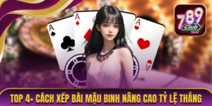 Top 4+ Cách xếp bài Mậu Binh Nâng Cao Tỷ Lệ Thắng 6 Cách xếp bài Mậu Binh